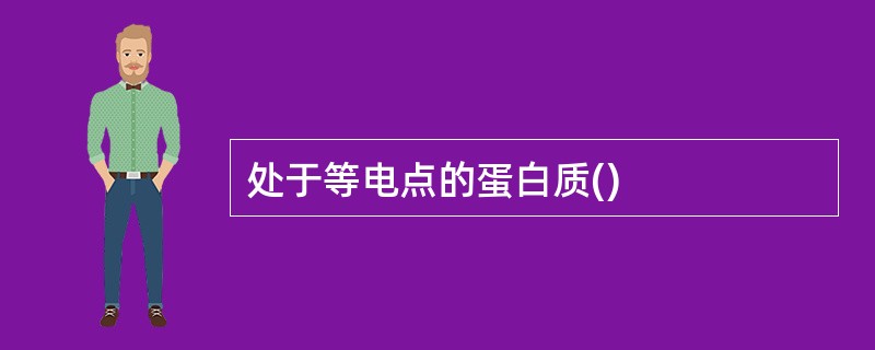 处于等电点的蛋白质()