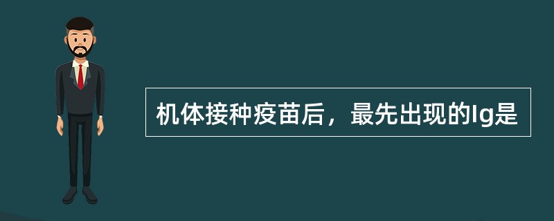 机体接种疫苗后，最先出现的Ig是