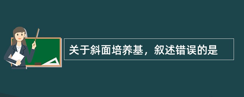 关于斜面培养基，叙述错误的是