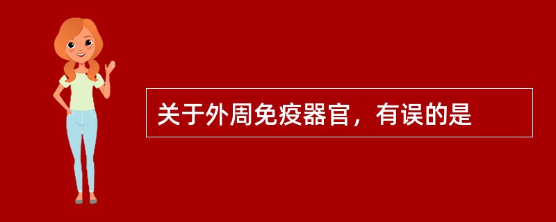 关于外周免疫器官，有误的是