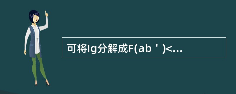 可将Ig分解成F(ab＇)<img border="0" style="width: 10px; height: 16px;" src="htt