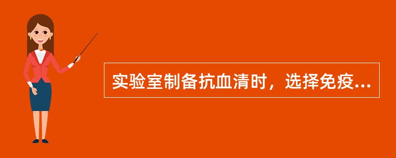 实验室制备抗血清时，选择免疫动物的基本要求不包括