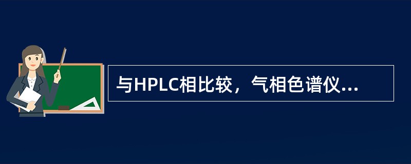 与HPLC相比较，气相色谱仪的特点是