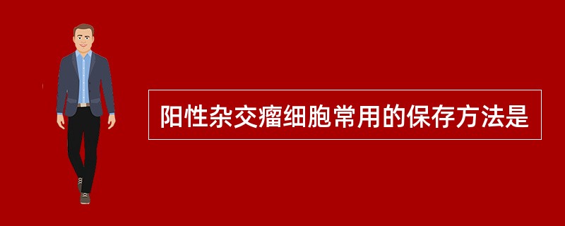 阳性杂交瘤细胞常用的保存方法是
