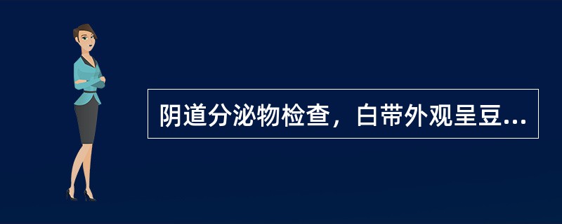 阴道分泌物检查，白带外观呈豆腐渣样，提示为（ ）。