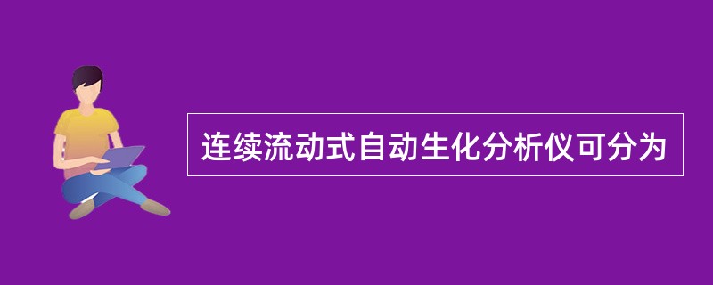 连续流动式自动生化分析仪可分为