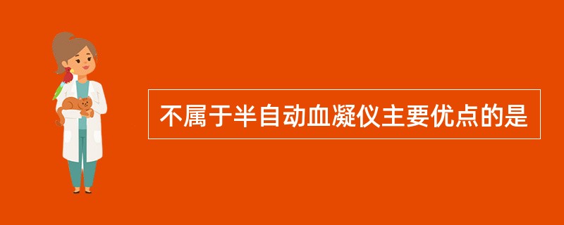 不属于半自动血凝仪主要优点的是