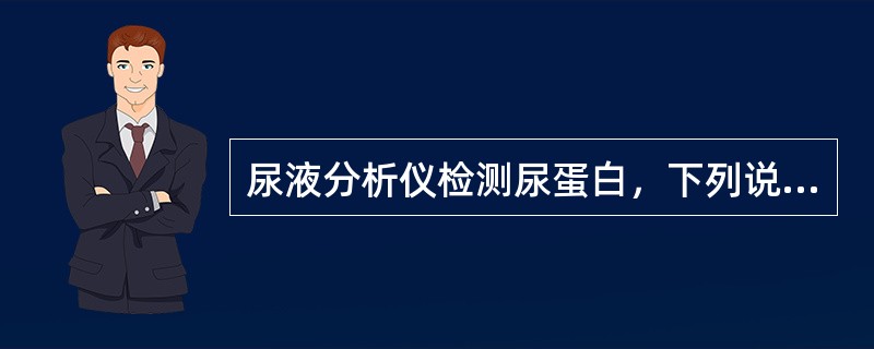 尿液分析仪检测尿蛋白，下列说法中错误的是