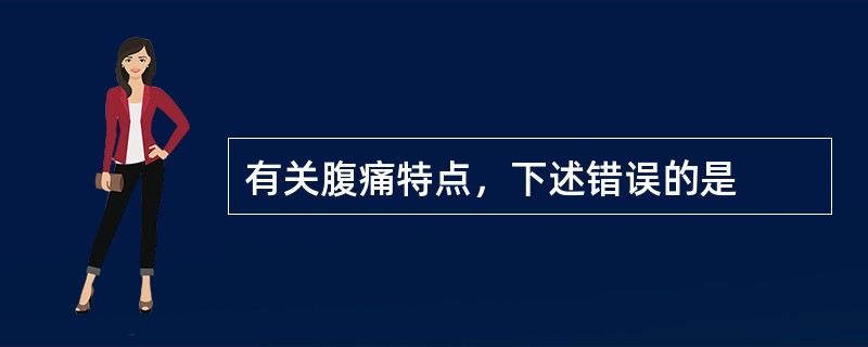 有关腹痛特点，下述错误的是