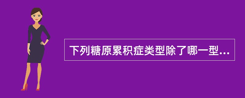 下列糖原累积症类型除了哪一型外，主要累积肝脏为主