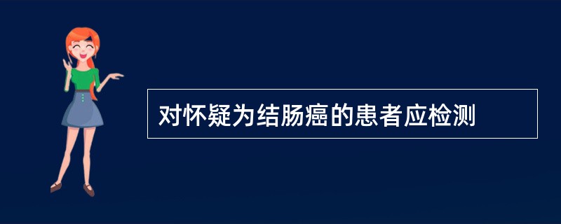 对怀疑为结肠癌的患者应检测