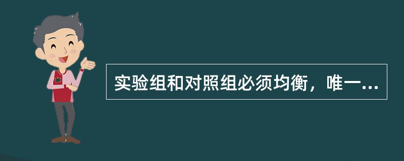 实验组和对照组必须均衡，唯一不同的是