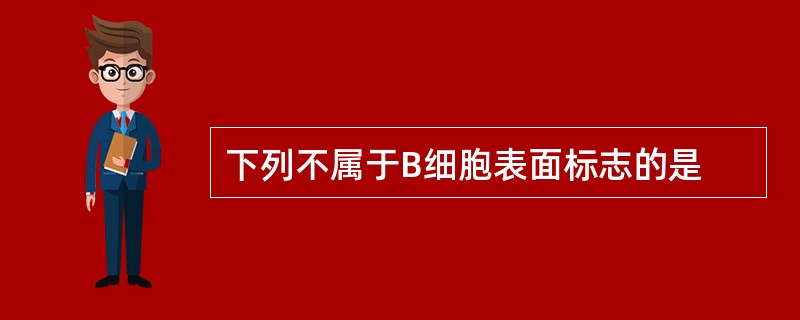 下列不属于B细胞表面标志的是