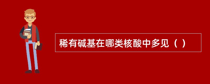 稀有碱基在哪类核酸中多见（ ）