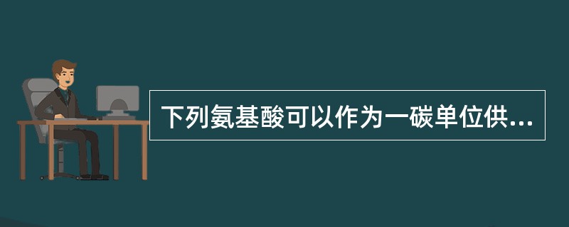 下列氨基酸可以作为一碳单位供体的是（ ）