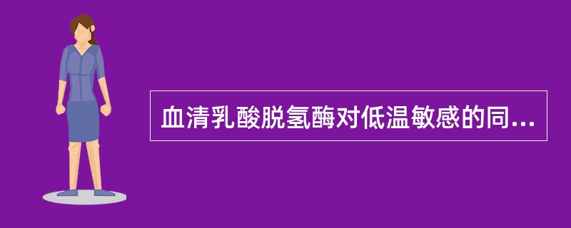 血清乳酸脱氢酶对低温敏感的同工酶是()