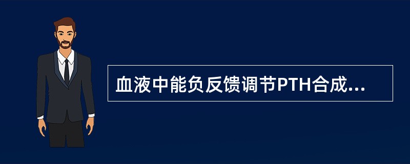 血液中能负反馈调节PTH合成与分泌的物质是()