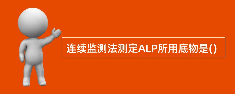 连续监测法测定ALP所用底物是()