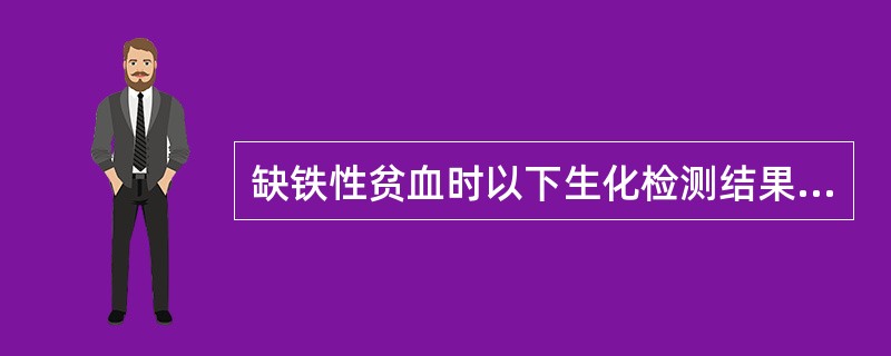 缺铁性贫血时以下生化检测结果正确的是()