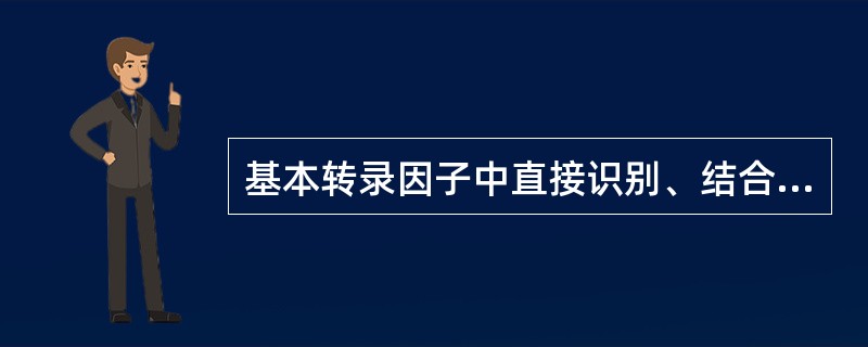 基本转录因子中直接识别、结合TATA盒的是()
