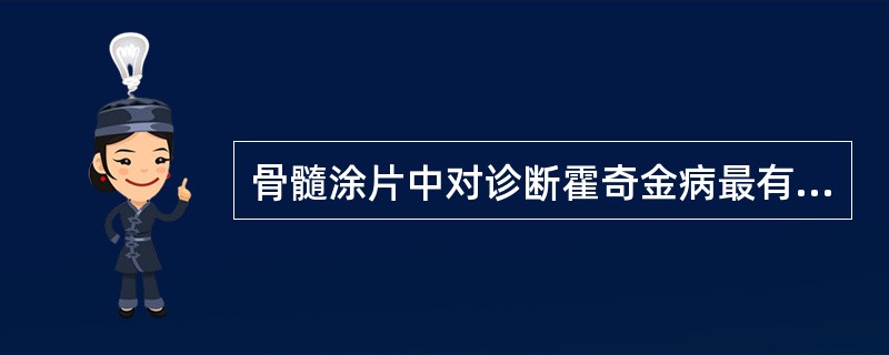 骨髓涂片中对诊断霍奇金病最有价值的特点是