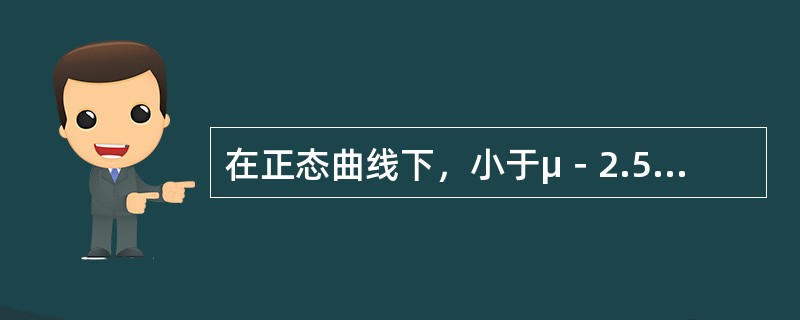 在正态曲线下，小于μ－2.58σ包含的面积为