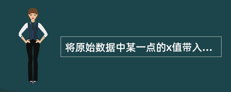 将原始数据中某一点的x值带入线性回归方程，发现≠y，可以认为