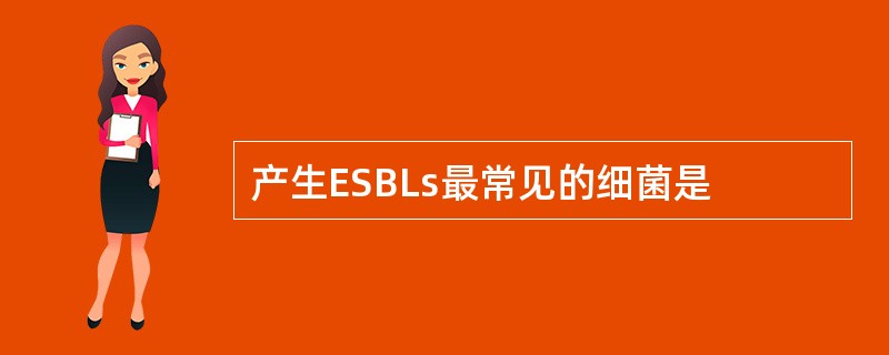产生ESBLs最常见的细菌是