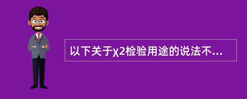 以下关于χ2检验用途的说法不正确的是