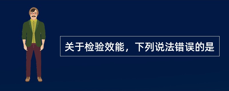 关于检验效能，下列说法错误的是