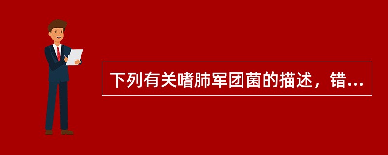 下列有关嗜肺军团菌的描述，错误的是