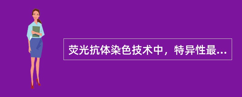 荧光抗体染色技术中，特异性最高，非特异性染色最低的方法是