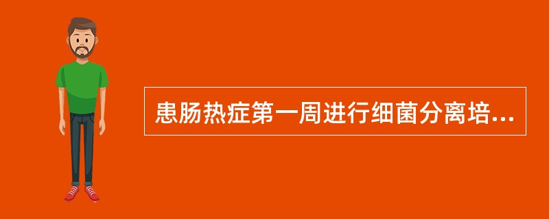 患肠热症第一周进行细菌分离培养应取的标本是