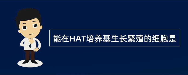 能在HAT培养基生长繁殖的细胞是