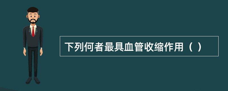 下列何者最具血管收缩作用（ ）