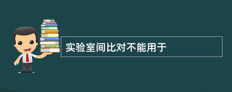 实验室间比对不能用于