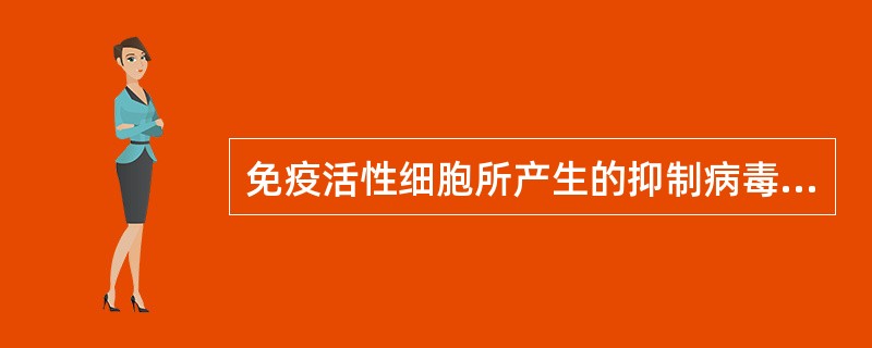 免疫活性细胞所产生的抑制病毒的细胞因子是哪种（）。