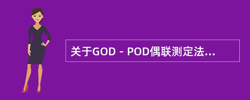 关于GOD－POD偶联测定法测定葡萄糖说法错误的有（）。