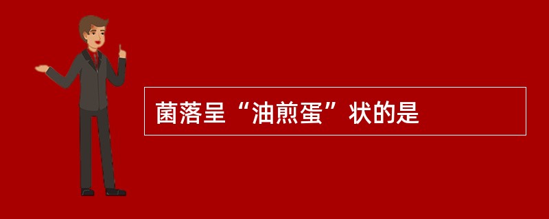 菌落呈“油煎蛋”状的是