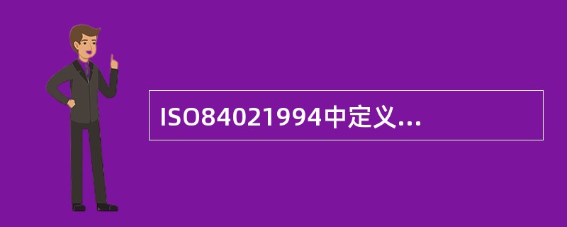 ISO84021994中定义为“为达到质量要求所采取的作业技术和活动。”的术语指的是