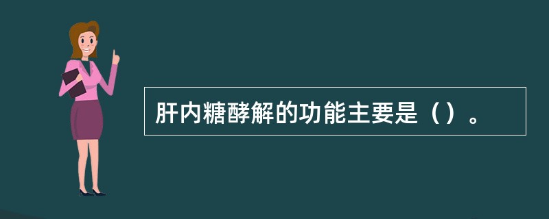 肝内糖酵解的功能主要是（）。