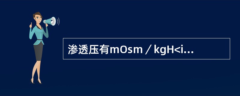 渗透压有mOsm／kgH<img border="0" style="width: 10px; height: 16px;" src="http