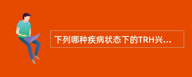 下列哪种疾病状态下的TRH兴奋试验常为强阳性（）。