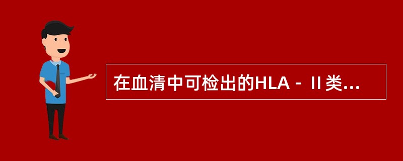 在血清中可检出的HLA－Ⅱ类抗原产物有