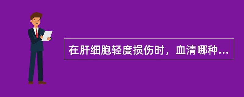 在肝细胞轻度损伤时，血清哪种酶最敏感（）。