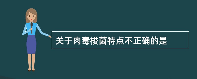 关于肉毒梭菌特点不正确的是