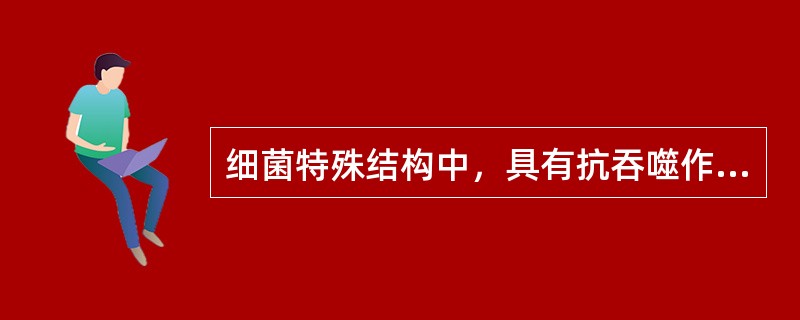 细菌特殊结构中，具有抗吞噬作用的是