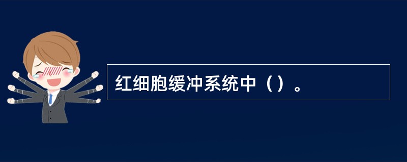 红细胞缓冲系统中（）。