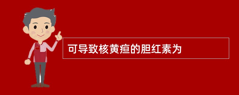 可导致核黄疸的胆红素为