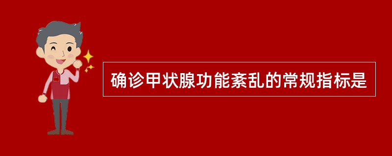 确诊甲状腺功能紊乱的常规指标是